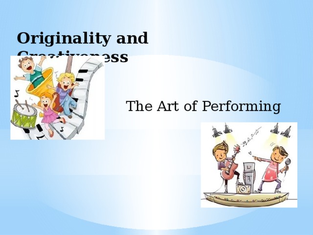 Originality and Creativeness   The Art of Performing