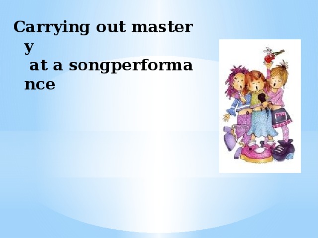 Сarrying out mastery   at a songperformance