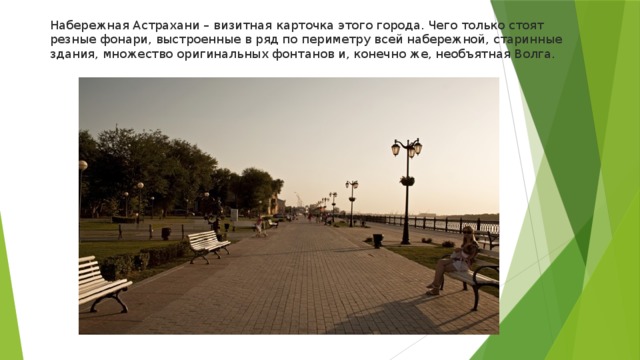 Набережная Астрахани – визитная карточка этого города. Чего только стоят резные фонари, выстроенные в ряд по периметру всей набережной, старинные здания, множество оригинальных фонтанов и, конечно же, необъятная Волга.