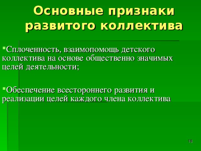 Основные признаки развитого коллектива Сплоченность, взаимопомощь детского коллектива на основе общественно значимых целей деятельности;  Обеспечение всестороннего развития и реализации целей каждого члена коллектива