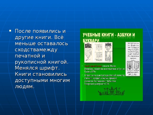 После появились и другие книги. Всё меньше оставалось сходствамежду печатной и рукописной книгой. Менялся шрифт. Книги становились доступными многим людям.