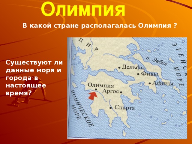 Олимпия  В какой стране располагалась Олимпия ? Существуют ли данные моря и города в настоящее время?