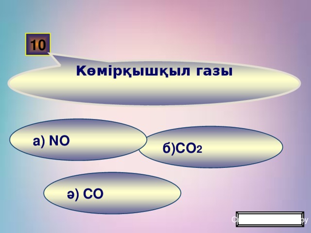 Көмірқышқыл газы 10 а) NO б)СО 2 ә) CO Ойынды жалғастыру