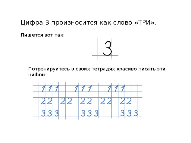 Цифра 3 произносится как слово «ТРИ». Пишется вот так: Потренируйтесь в своих тетрадях красиво писать эти цифры.