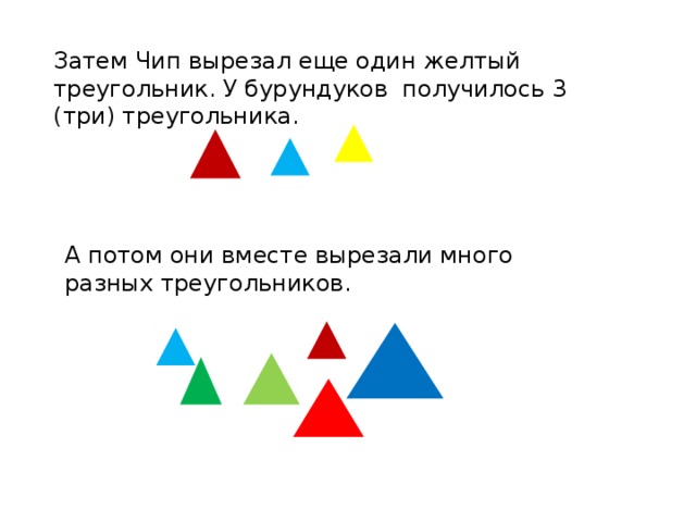 Затем Чип вырезал еще один желтый треугольник. У бурундуков получилось 3 (три) треугольника. А потом они вместе вырезали много разных треугольников.