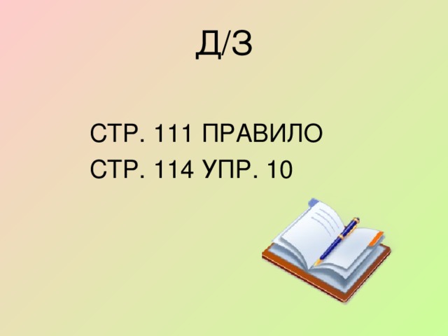 Д/З  СТР. 111 ПРАВИЛО  СТР. 114 УПР. 10