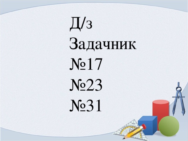 Д/з Задачник № 17 № 23 № 31