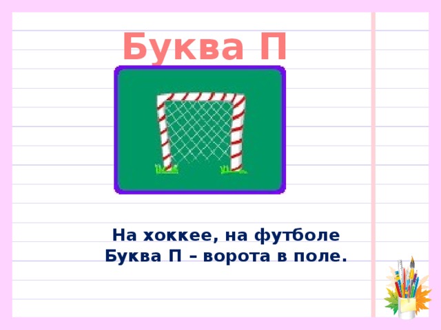 Буква П На хоккее, на футболе  Буква П – ворота в поле.