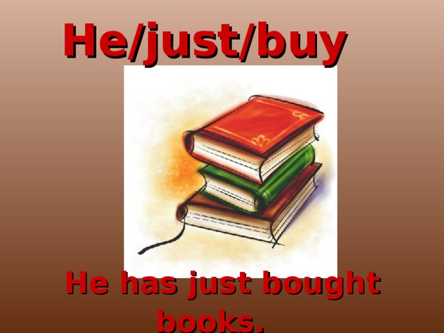 He/just/buy  He has just bought books.