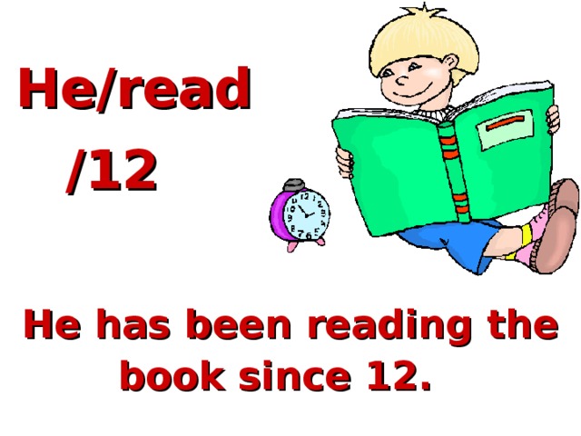 He/read/12  He has been reading the book since 12.