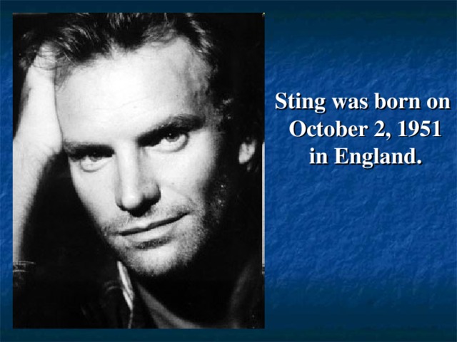 Sting was born on October 2, 1951 in England.
