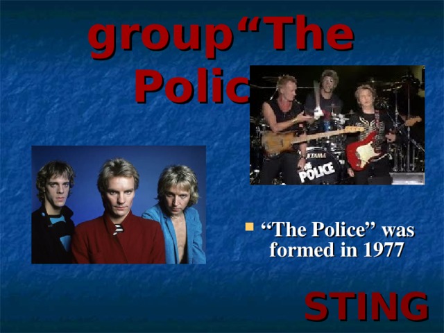 Rock group“The Police” “ The Police” was formed in 1977 . STING