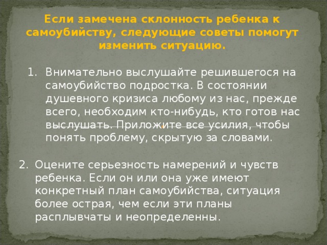 Если замечена склонность ребенка к самоубийству, следующие советы помогут изменить ситуацию.