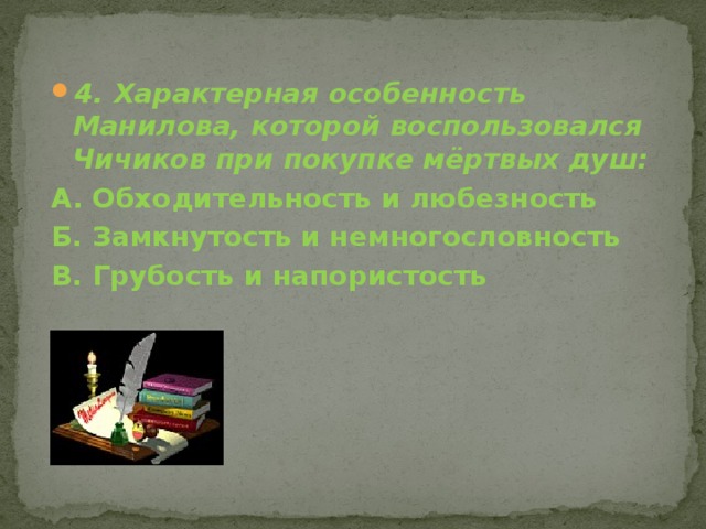 4. Характерная особенность Манилова, которой воспользовался Чичиков при покупке мёртвых душ: