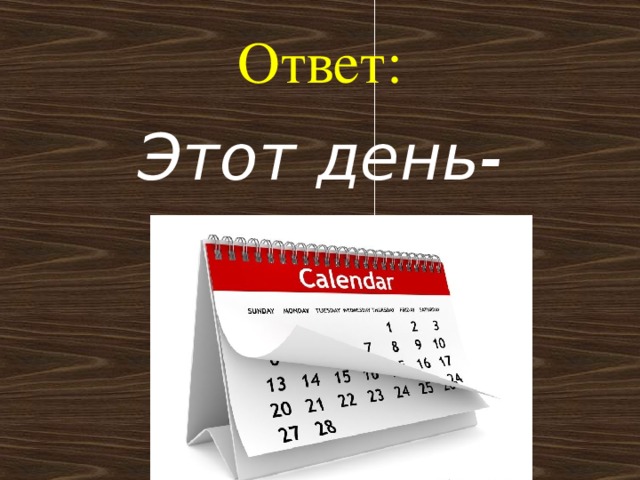 Ответ: Этот день-сегодня .