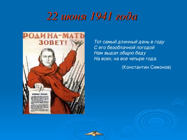 22 июня 1941 года  Тот самый длинный день в году   С его безоблачной погодой   Нам выдал общую беду   На всех, на все четыре года. ( Константин Симонов )