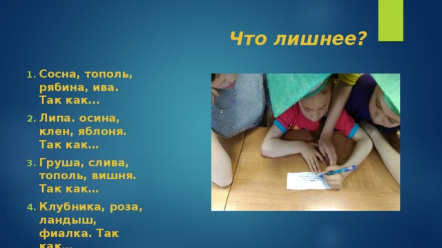 Что лишнее? Сосна, тополь, рябина, ива. Так как... Липа. осина, клен, яблоня. Так как… Груша, слива, тополь, вишня. Так как… Клубника, роза, ландыш, фиалка. Так как…