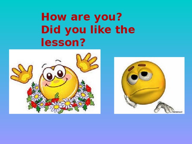 How are you? Did you like the lesson?
