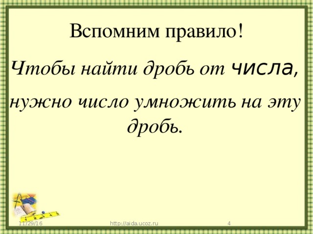 Вспомним правило! Чтобы найти дробь от числа, нужно число умножить на эту дробь. 11/29/16  http://aida.ucoz.ru