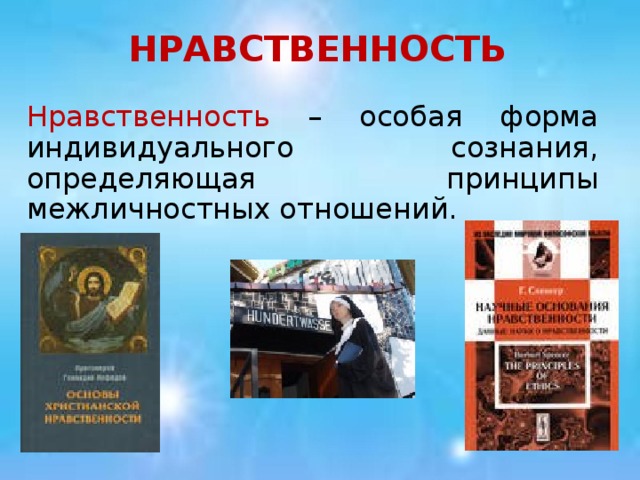 НРАВСТВЕННОСТЬ Нравственность – особая форма индивидуального сознания, определяющая принципы межличностных отношений.