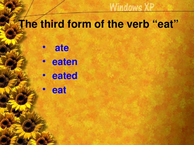 The third form of the verb “eat”   ate  eaten  eated  eat