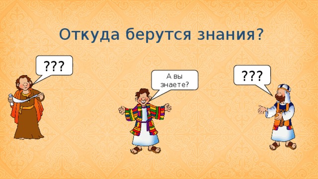 Откуда берутся знания? ??? ??? А вы знаете?