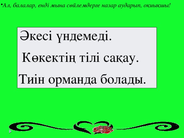 Ал, балалар, енді мына сөйлемдерге назар аударып, оқиықшы!