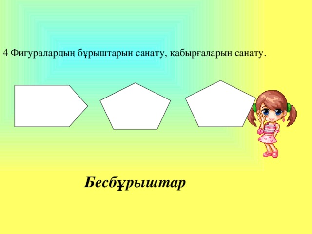 4 Фигуралардың бұрыштарын санату, қабырғаларын санату. Бесбұрыштар