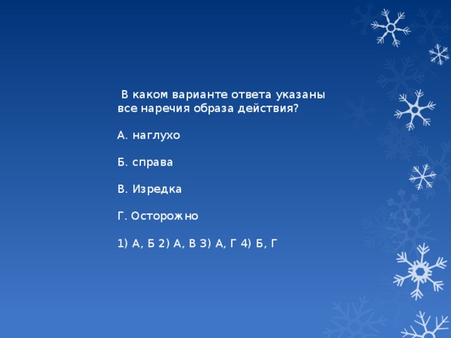 В каком варианте ответа указаны все наречия образа действия? А. наглухо Б. справа В. Изредка Г. Осторожно 1) А, Б 2) А, В 3) А, Г 4) Б, Г