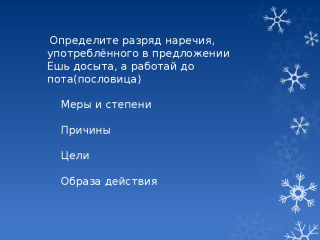 Определите разряд наречия, употреблённого в предложении Ешь досыта, а работай до пота(пословица)  Меры и степени  Причины  Цели  Образа действия