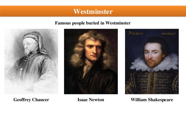 Westminster Famous people buried in Westminster Geoffrey Chaucer Isaac Newton William Shakespeare