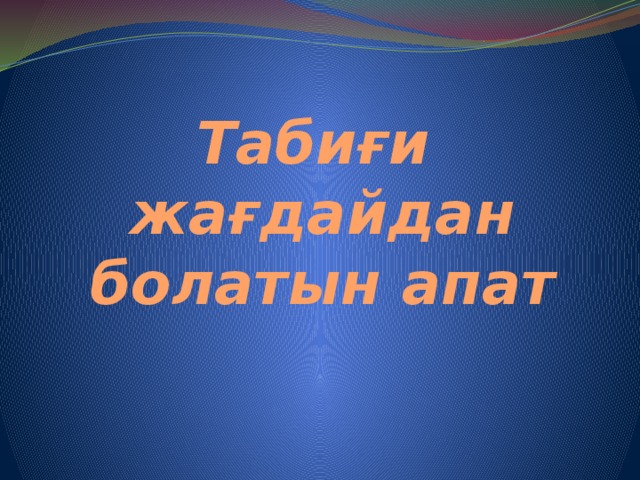 Табиғи жағдайдан болатын апат