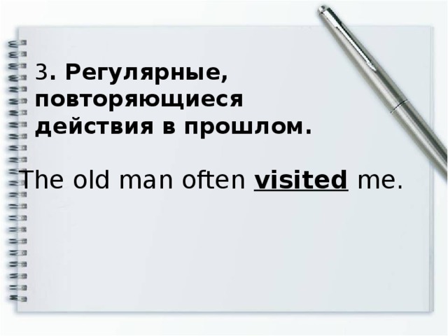 3 . Регулярные, повторяющиеся действия в прошлом. The old man often visited me.