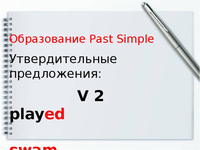 Образование Past Simple Утвердительные предложения:  V 2 play ed  swam