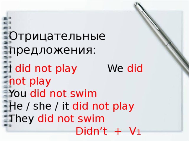 Отрицательные предложения: I did not play  We did not play You did not swim  He / she / it did not play  They did not swim  Didn’t + V 1