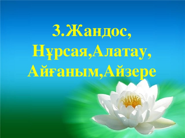 3.Жандос, Нұрсая,Алатау, Айғаным,Айзере