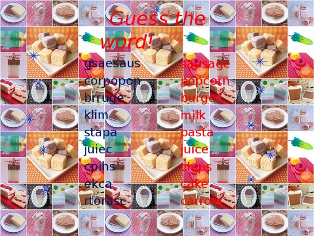 Guess the word! gsaesaus sausage corpopon popcorn brruge burger klim milk pasta stapa juice juiec cpihs chips ekca cake rtorasс carrots