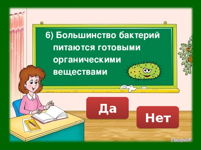 6) Большинство бактерий питаются готовыми органическими веществами Да Нет