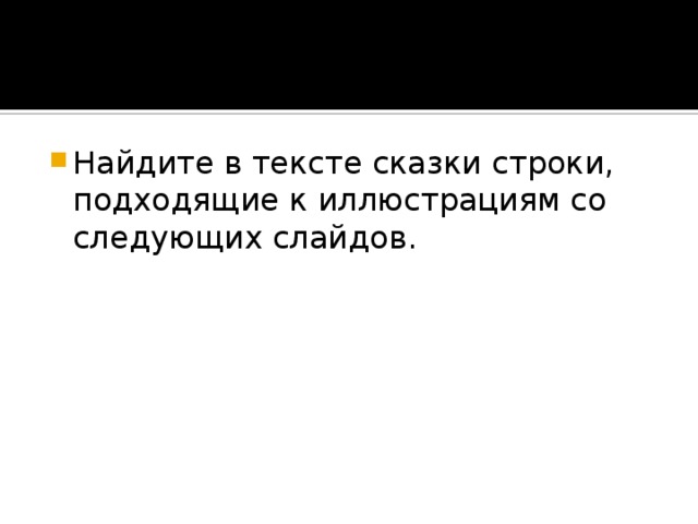 Найдите в тексте сказки строки, подходящие к иллюстрациям со следующих слайдов.