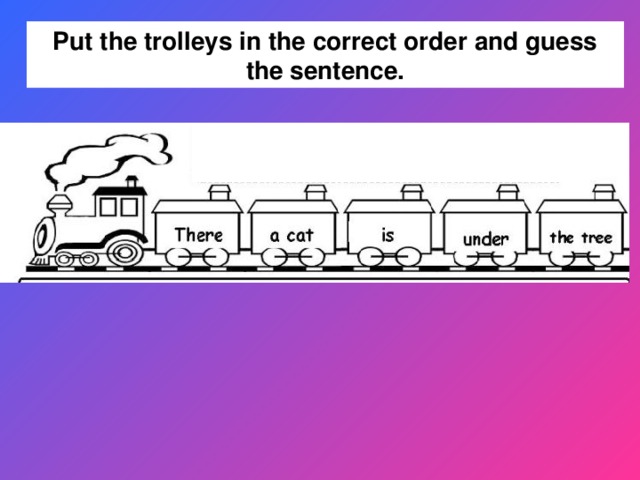 Put the trolleys in the correct order and guess the sentence.