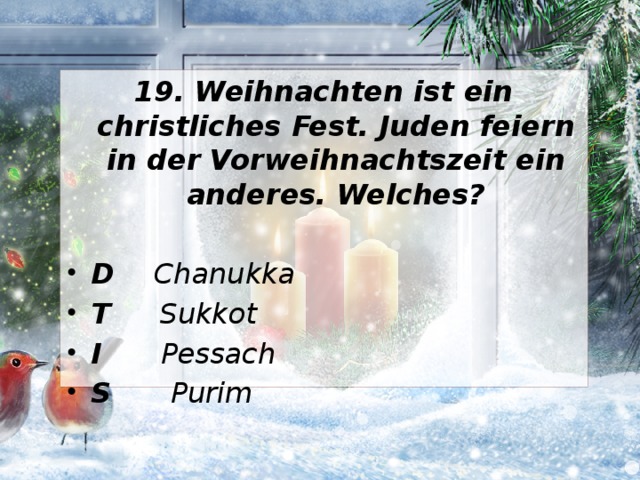 19. Weihnachten ist ein christliches Fest. Juden feiern in der Vorweihnachtszeit ein anderes. Welches?