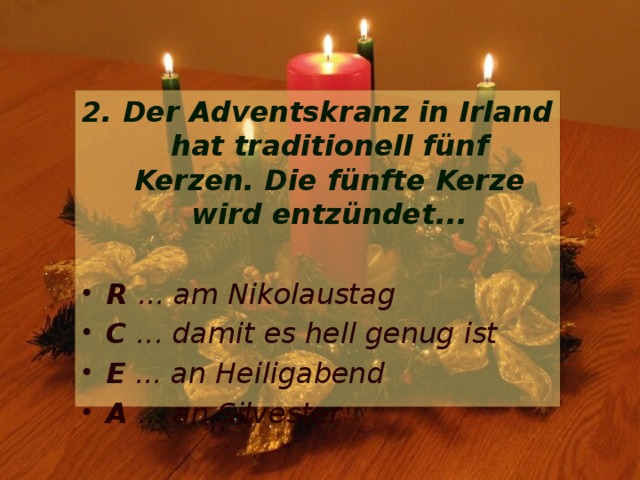 2. Der Adventskranz in Irland hat traditionell fünf Kerzen. Die fünfte Kerze wird entzündet...