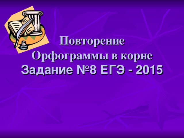 Повторение  Орфограммы в корне  Задание №8 ЕГЭ - 2015