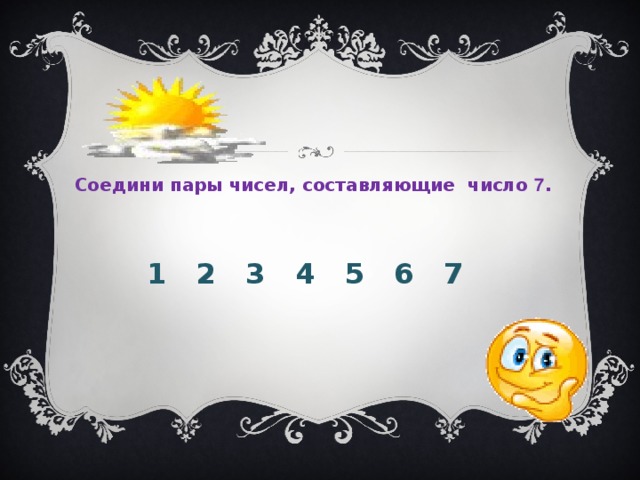 Соедини пары чисел, составляющие число 7 . 1 2 3 4 5 6 7