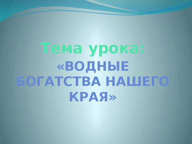 Презентация водные богатства нашего края. Проект богатства нашего края. Презентация урока водные богатства нашего края презентация. Окр мир тема водные богатства нашего края.