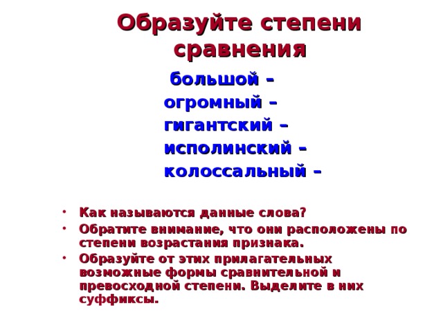 Образуйте степени сравнения  большой –  огромный –  гигантский –  исполинский –  колоссальный –