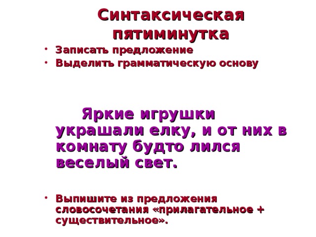 Синтаксическая пятиминутка Записать предложение Выделить грамматическую основу    Яркие игрушки украшали елку, и от них в комнату будто лился веселый свет.