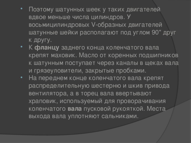 Поэтому шатунных шеек у таких двигателей вдвое меньше числа цилиндров. У восьмицилиндровых V-образных двигателей шатунные шейки располагают под углом 90