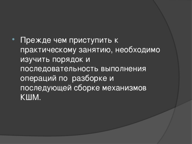 Прежде чем приступить к практическому занятию, необходимо изучить порядок и последовательность выполнения операций по разборке и последующей сборке механизмов КШМ.