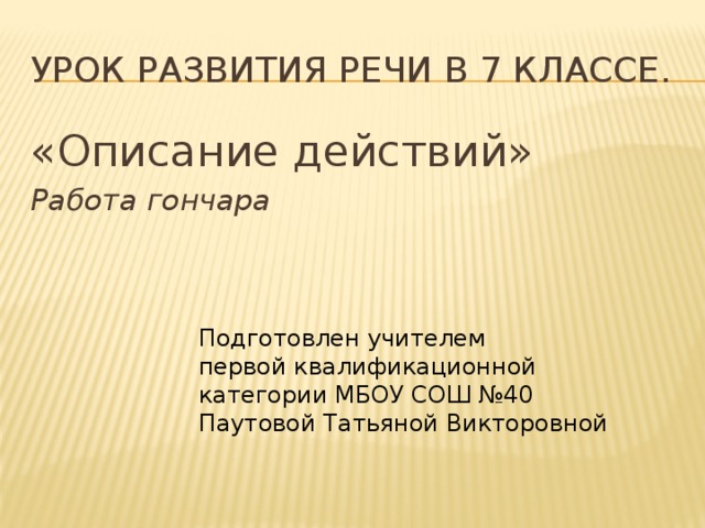 Урок развития речи в 7 классе. «Описание действий» Работа гончара Подготовлен учителем первой квалификационной категории МБОУ СОШ №40 Паутовой Татьяной Викторовной